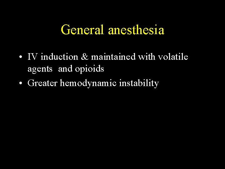 General anesthesia • IV induction & maintained with volatile agents and opioids • Greater
