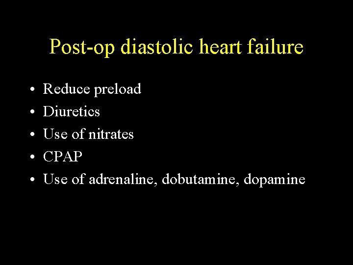Post-op diastolic heart failure • • • Reduce preload Diuretics Use of nitrates CPAP