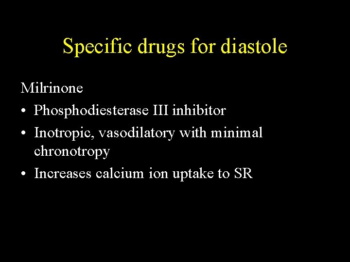 Specific drugs for diastole Milrinone • Phosphodiesterase III inhibitor • Inotropic, vasodilatory with minimal