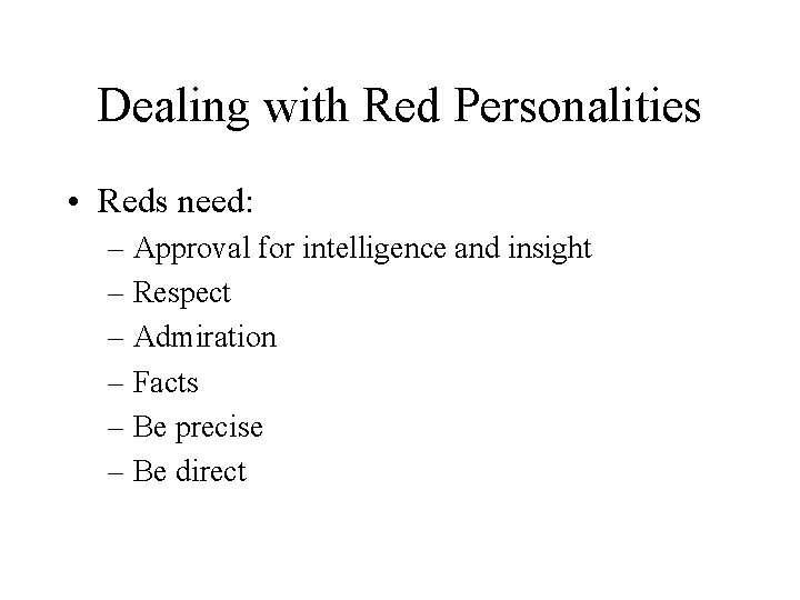 Dealing with Red Personalities • Reds need: – Approval for intelligence and insight –