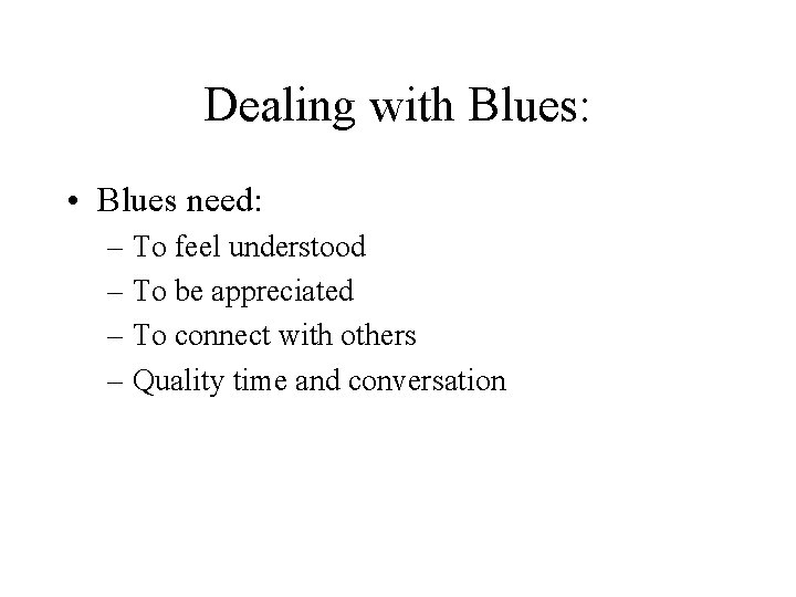 Dealing with Blues: • Blues need: – To feel understood – To be appreciated