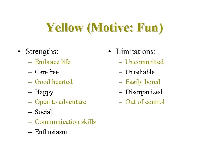 Yellow (Motive: Fun) • Strengths: – – – – Embrace life Carefree Good hearted