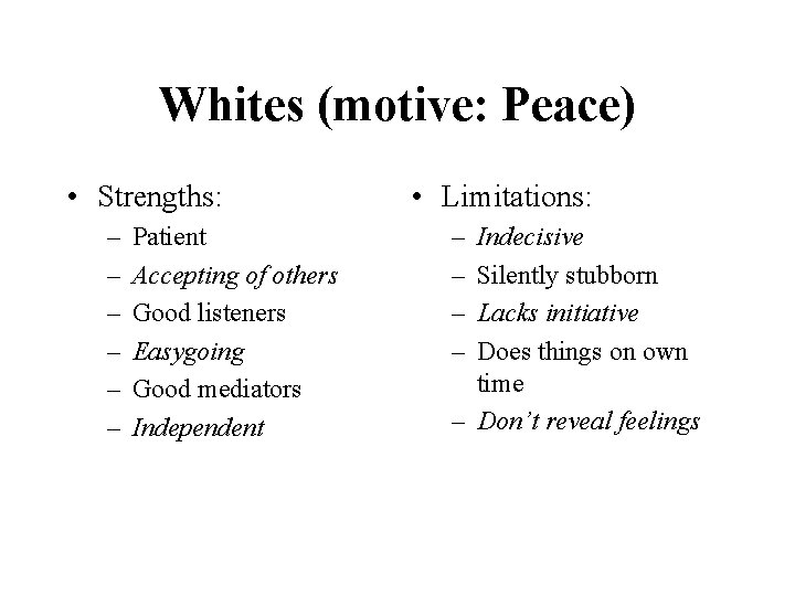 Whites (motive: Peace) • Strengths: – – – Patient Accepting of others Good listeners