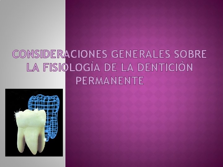 CONSIDERACIONES GENERALES SOBRE LA FISIOLOGÍA DE LA DENTICIÓN PERMANENTE 