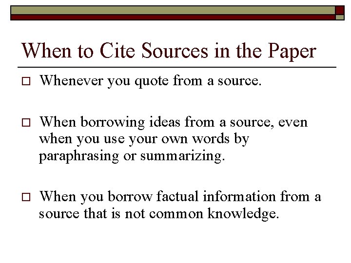 When to Cite Sources in the Paper o Whenever you quote from a source.