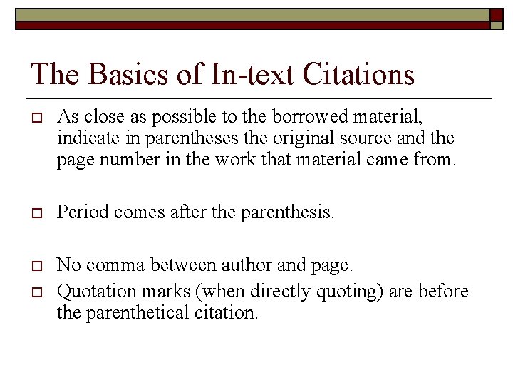 The Basics of In-text Citations o As close as possible to the borrowed material,