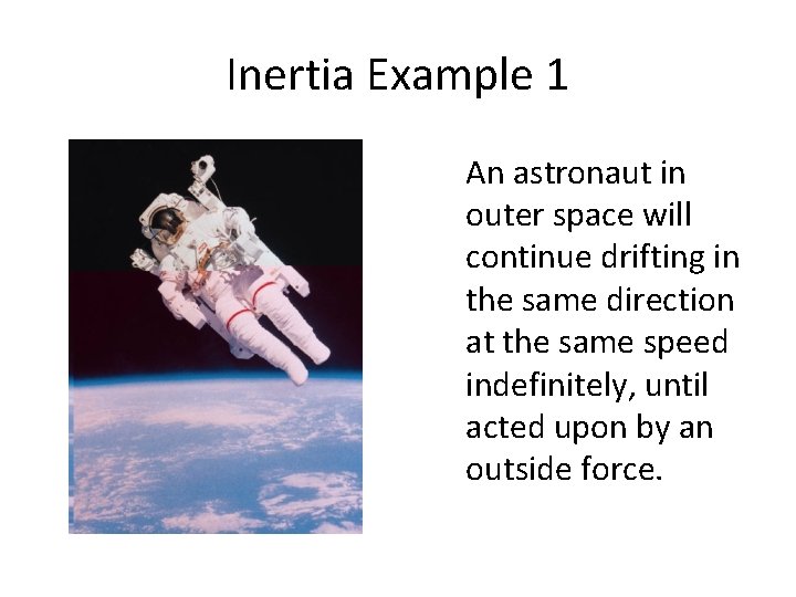 Inertia Example 1 An astronaut in outer space will continue drifting in the same