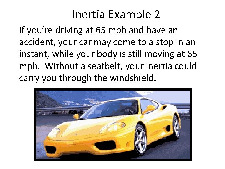 Inertia Example 2 If you’re driving at 65 mph and have an accident, your