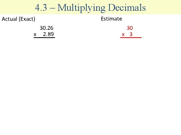 4. 3 – Multiplying Decimals Actual (Exact) 30. 26 x 2. 89 Estimate 30