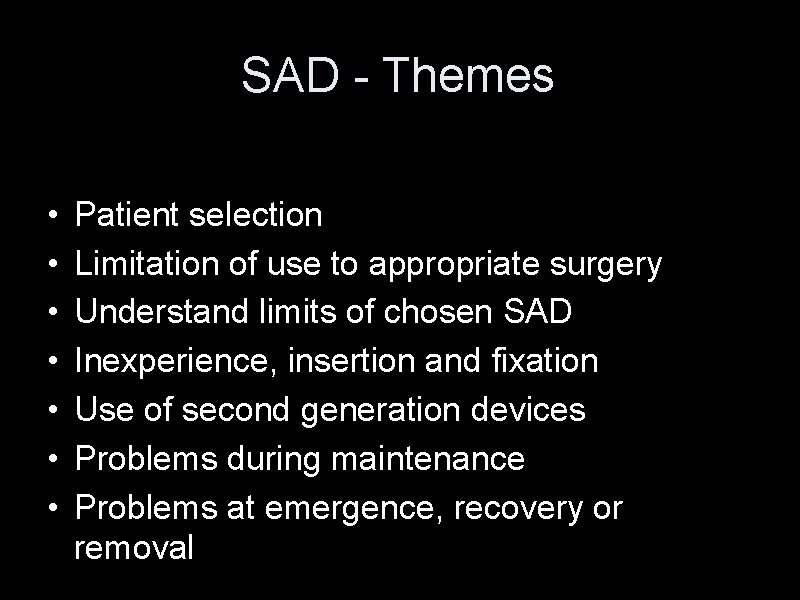 SAD - Themes • • Patient selection Limitation of use to appropriate surgery Understand SAD - Themes • • Patient selection Limitation of use to appropriate surgery Understand