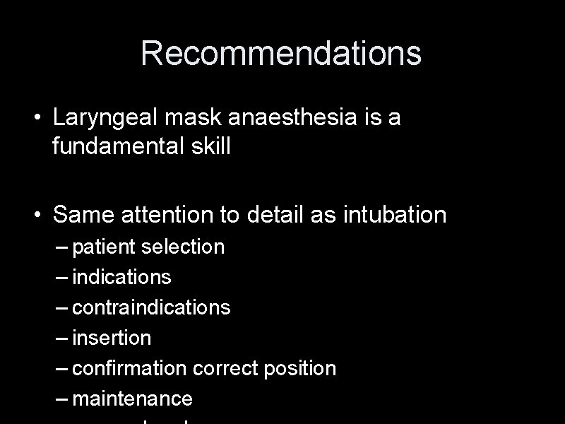 Recommendations • Laryngeal mask anaesthesia is a fundamental skill • Same attention to detail Recommendations • Laryngeal mask anaesthesia is a fundamental skill • Same attention to detail