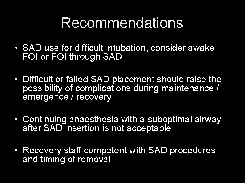 Recommendations • SAD use for difficult intubation, consider awake FOI or FOI through SAD Recommendations • SAD use for difficult intubation, consider awake FOI or FOI through SAD