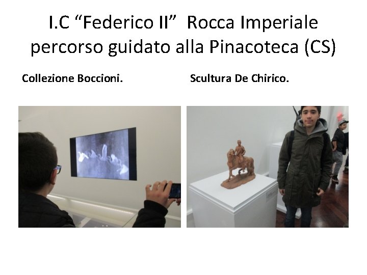 I. C “Federico II” Rocca Imperiale percorso guidato alla Pinacoteca (CS) Collezione Boccioni. Scultura