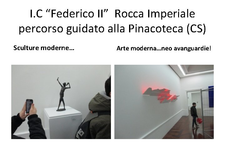 I. C “Federico II” Rocca Imperiale percorso guidato alla Pinacoteca (CS) Sculture moderne… Arte