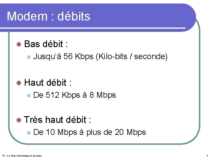 Modem : débits l Bas débit : l Jusqu’à 56 Kbps (Kilo-bits / seconde)