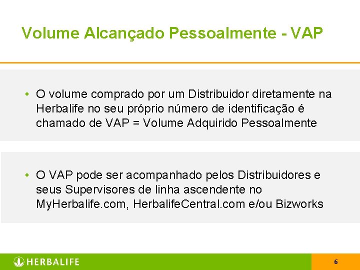 Volume Alcançado Pessoalmente - VAP • O volume comprado por um Distribuidor diretamente na