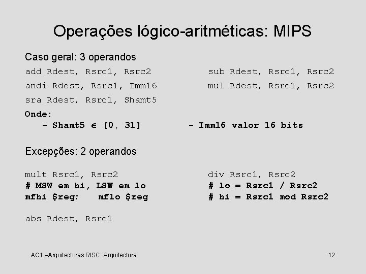 Operações lógico-aritméticas: MIPS Caso geral: 3 operandos add Rdest, Rsrc 1, Rsrc 2 sub