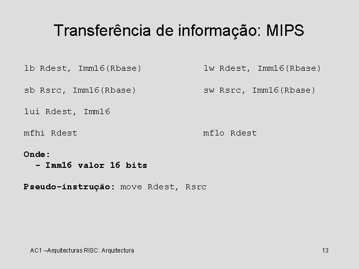 Transferência de informação: MIPS lb Rdest, Imm 16(Rbase) lw Rdest, Imm 16(Rbase) sb Rsrc,