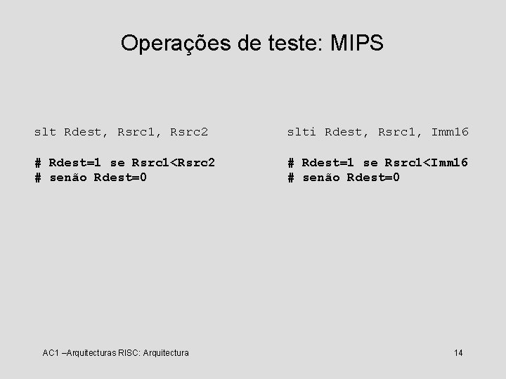 Operações de teste: MIPS slt Rdest, Rsrc 1, Rsrc 2 slti Rdest, Rsrc 1,