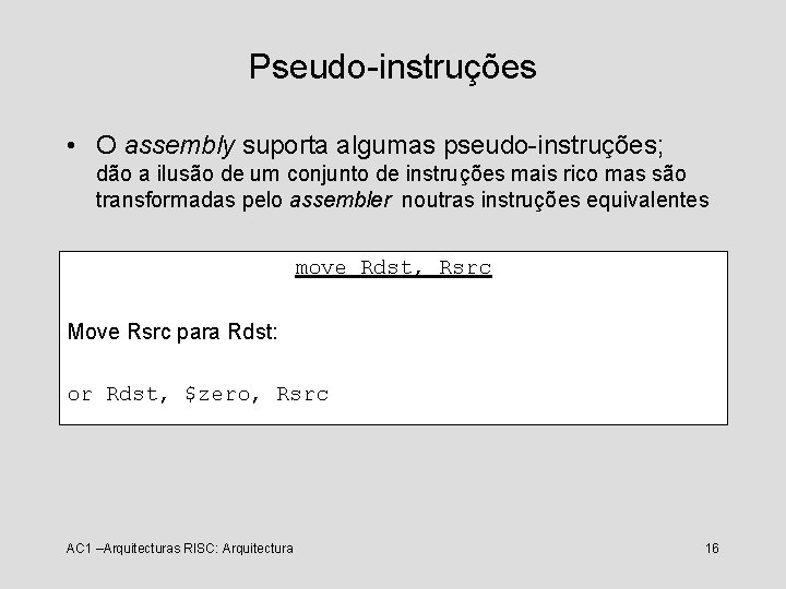 Pseudo-instruções • O assembly suporta algumas pseudo-instruções; dão a ilusão de um conjunto de