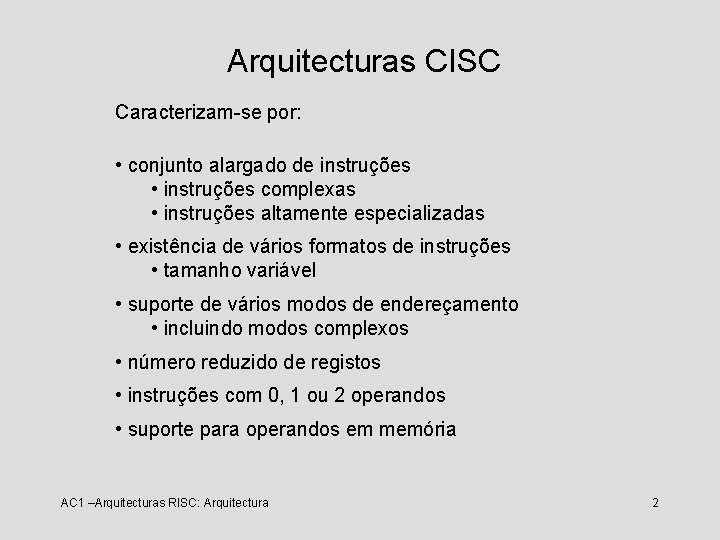 Arquitecturas CISC Caracterizam-se por: • conjunto alargado de instruções • instruções complexas • instruções