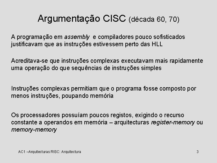 Argumentação CISC (década 60, 70) A programação em assembly e compiladores pouco sofisticados justificavam