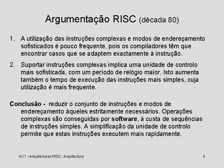 Argumentação RISC (década 80) 1. A utilização das instruções complexas e modos de endereçamento
