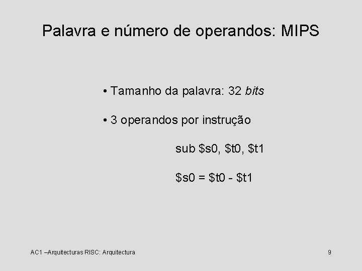 Palavra e número de operandos: MIPS • Tamanho da palavra: 32 bits • 3