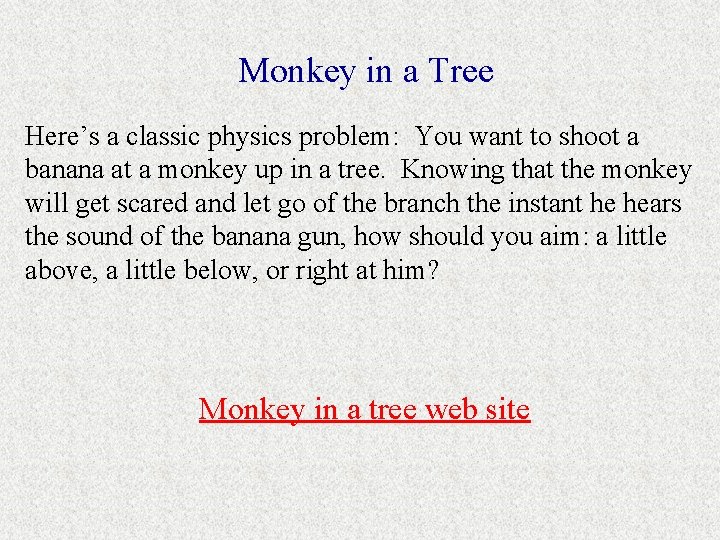 Monkey in a Tree Here’s a classic physics problem: You want to shoot a