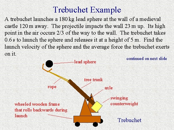 Trebuchet Example A trebuchet launches a 180 kg lead sphere at the wall of