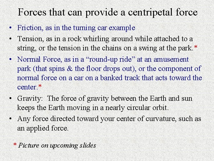 Forces that can provide a centripetal force • Friction, as in the turning car