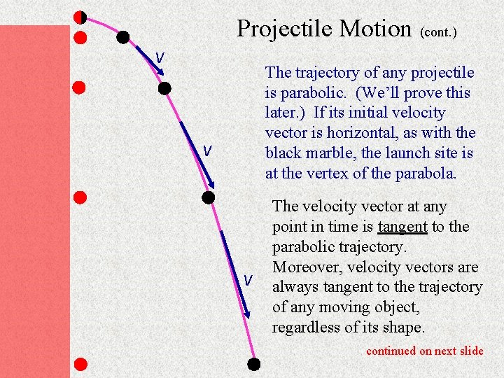 Projectile Motion (cont. ) v The trajectory of any projectile is parabolic. (We’ll prove