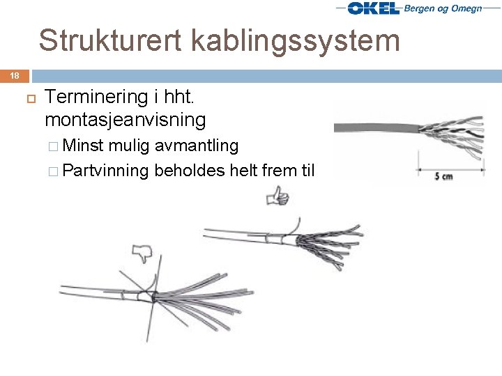 Strukturert kablingssystem 18 Terminering i hht. montasjeanvisning � Minst mulig avmantling � Partvinning beholdes