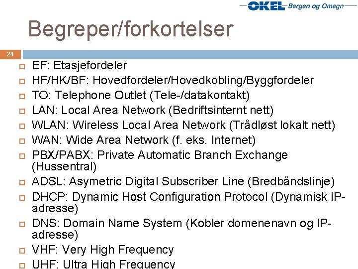 Begreper/forkortelser 24 EF: Etasjefordeler HF/HK/BF: Hovedfordeler/Hovedkobling/Byggfordeler TO: Telephone Outlet (Tele-/datakontakt) LAN: Local Area Network