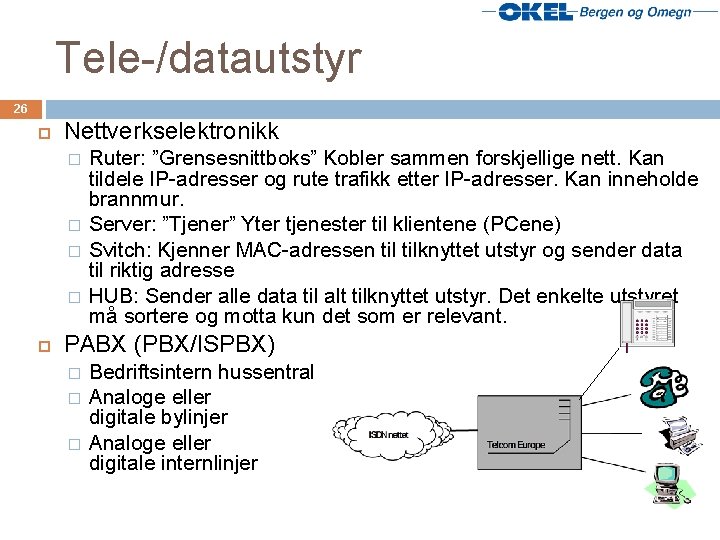 Tele-/datautstyr 26 Nettverkselektronikk � � Ruter: ”Grensesnittboks” Kobler sammen forskjellige nett. Kan tildele IP-adresser