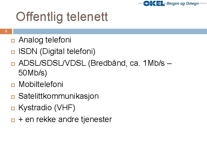 Offentlig telenett 5 Analog telefoni ISDN (Digital telefoni) ADSL/SDSL/VDSL (Bredbånd, ca. 1 Mb/s –