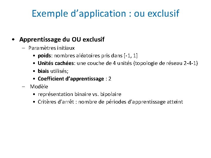 Exemple d’application : ou exclusif • Apprentissage du OU exclusif – Paramètres initiaux •
