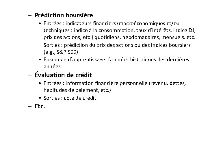 – Prédiction boursière • Entrées : indicateurs financiers (macroéconomiques et/ou techniques : indice à