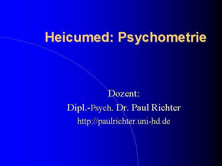 Heicumed: Psychometrie Dozent: Dipl. -Psych. Dr. Paul Richter http: //paulrichter. uni-hd. de Heicumed: Psychometrie Dozent: Dipl. -Psych. Dr. Paul Richter http: //paulrichter. uni-hd. de