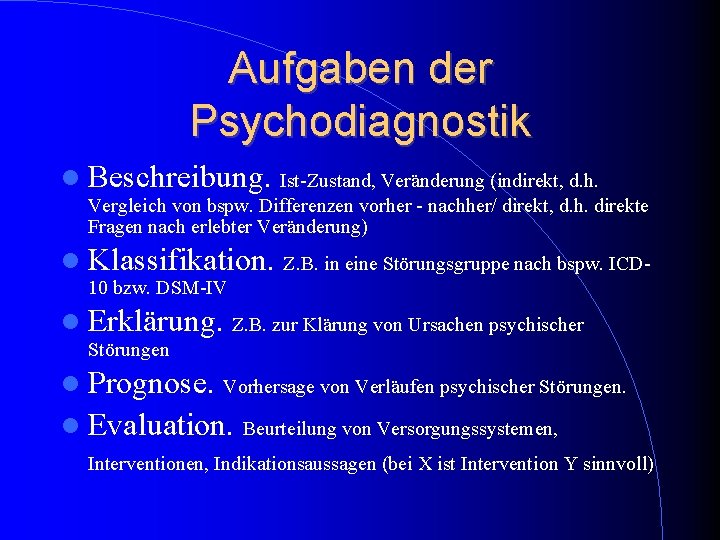 Aufgaben der Psychodiagnostik Beschreibung. Ist-Zustand, Veränderung (indirekt, d. h. Vergleich von bspw. Differenzen vorher Aufgaben der Psychodiagnostik Beschreibung. Ist-Zustand, Veränderung (indirekt, d. h. Vergleich von bspw. Differenzen vorher