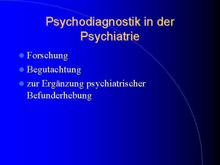 Psychodiagnostik in der Psychiatrie Forschung Begutachtung zur Ergänzung psychiatrischer Befunderhebung Psychodiagnostik in der Psychiatrie Forschung Begutachtung zur Ergänzung psychiatrischer Befunderhebung