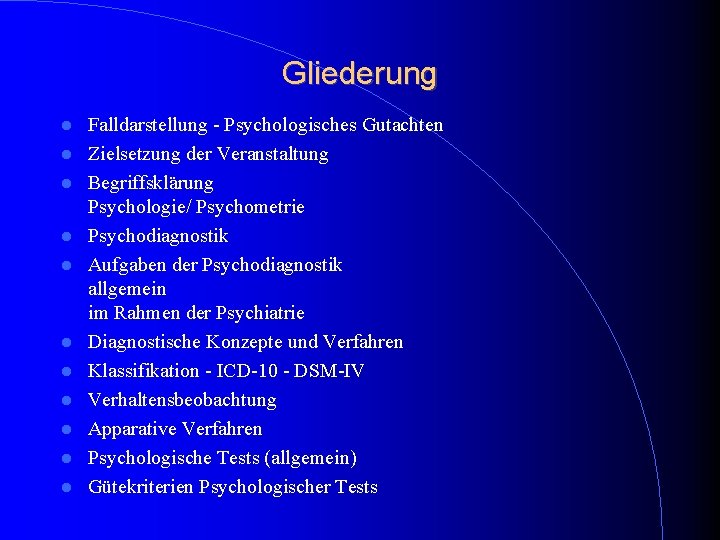 Gliederung Falldarstellung - Psychologisches Gutachten Zielsetzung der Veranstaltung Begriffsklärung Psychologie/ Psychometrie Psychodiagnostik Aufgaben der Gliederung Falldarstellung - Psychologisches Gutachten Zielsetzung der Veranstaltung Begriffsklärung Psychologie/ Psychometrie Psychodiagnostik Aufgaben der