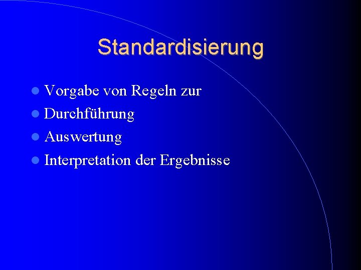 Standardisierung Vorgabe von Regeln zur Durchführung Auswertung Interpretation der Ergebnisse Standardisierung Vorgabe von Regeln zur Durchführung Auswertung Interpretation der Ergebnisse