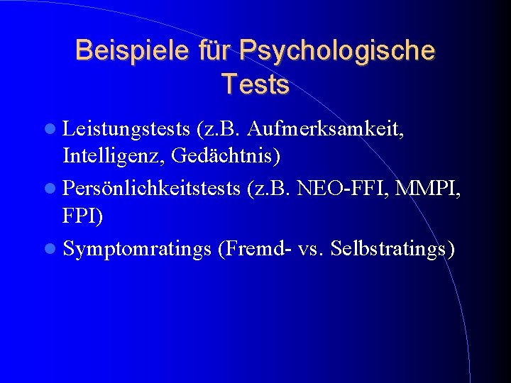 Beispiele für Psychologische Tests Leistungstests (z. B. Aufmerksamkeit, Intelligenz, Gedächtnis) Persönlichkeitstests (z. B. NEO-FFI, Beispiele für Psychologische Tests Leistungstests (z. B. Aufmerksamkeit, Intelligenz, Gedächtnis) Persönlichkeitstests (z. B. NEO-FFI,