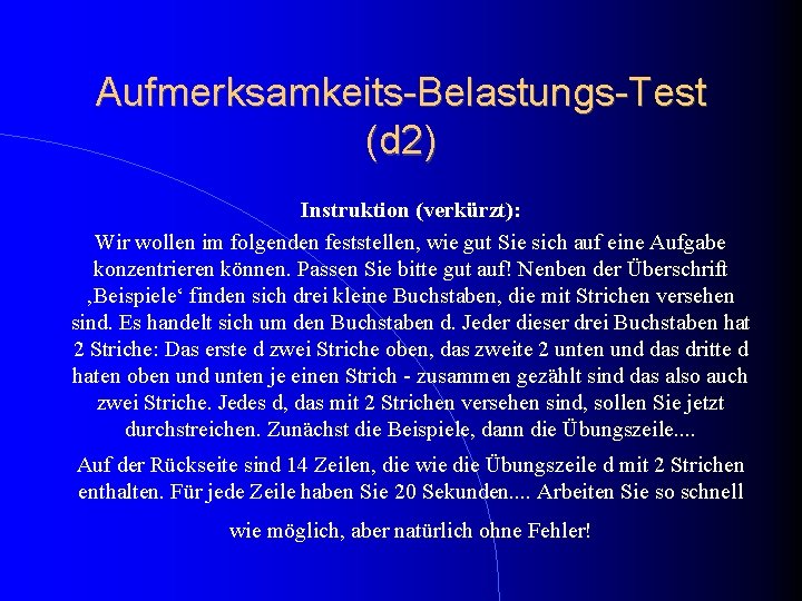 Aufmerksamkeits-Belastungs-Test (d 2) Instruktion (verkürzt): Wir wollen im folgenden feststellen, wie gut Sie sich Aufmerksamkeits-Belastungs-Test (d 2) Instruktion (verkürzt): Wir wollen im folgenden feststellen, wie gut Sie sich