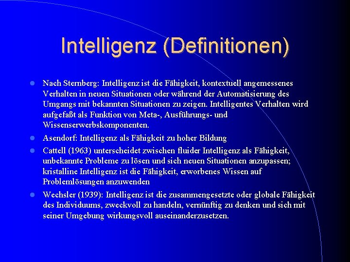 Intelligenz (Definitionen) Nach Sternberg: Intelligenz ist die Fähigkeit, kontextuell angemessenes Verhalten in neuen Situationen Intelligenz (Definitionen) Nach Sternberg: Intelligenz ist die Fähigkeit, kontextuell angemessenes Verhalten in neuen Situationen