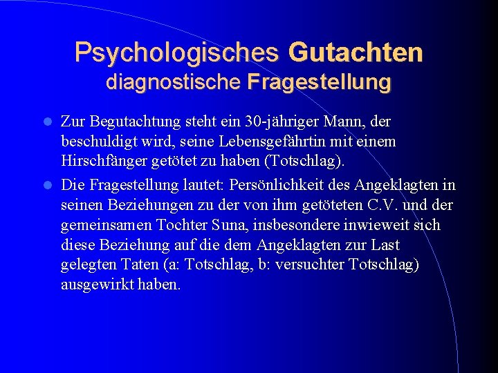 Psychologisches Gutachten diagnostische Fragestellung Zur Begutachtung steht ein 30 -jähriger Mann, der beschuldigt wird, Psychologisches Gutachten diagnostische Fragestellung Zur Begutachtung steht ein 30 -jähriger Mann, der beschuldigt wird,