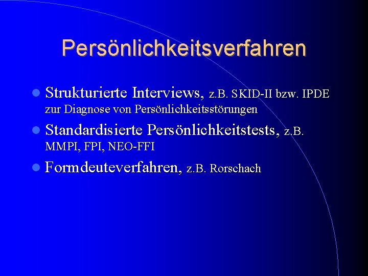 Persönlichkeitsverfahren Strukturierte Interviews, z. B. SKID-II bzw. IPDE zur Diagnose von Persönlichkeitsstörungen Standardisierte Persönlichkeitstests, Persönlichkeitsverfahren Strukturierte Interviews, z. B. SKID-II bzw. IPDE zur Diagnose von Persönlichkeitsstörungen Standardisierte Persönlichkeitstests,