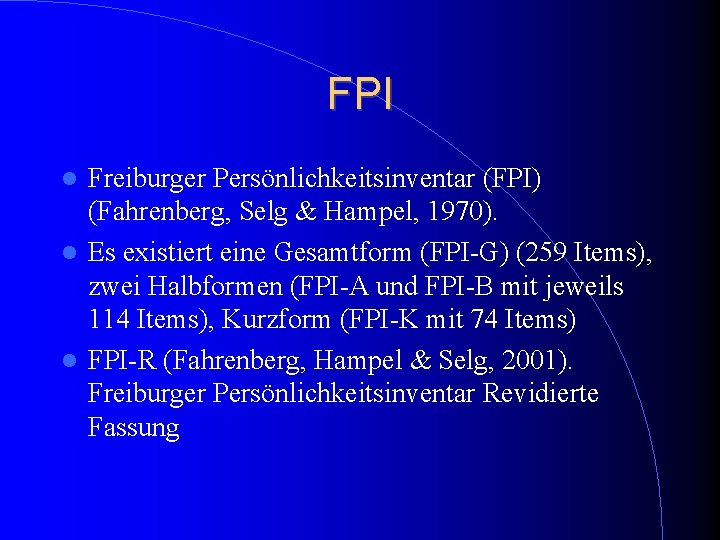 FPI Freiburger Persönlichkeitsinventar (FPI) (Fahrenberg, Selg & Hampel, 1970). Es existiert eine Gesamtform (FPI-G) FPI Freiburger Persönlichkeitsinventar (FPI) (Fahrenberg, Selg & Hampel, 1970). Es existiert eine Gesamtform (FPI-G)