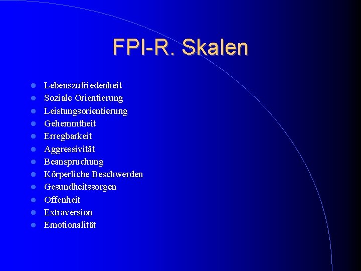 FPI-R. Skalen Lebenszufriedenheit Soziale Orientierung Leistungsorientierung Gehemmtheit Erregbarkeit Aggressivität Beanspruchung Körperliche Beschwerden Gesundheitssorgen Offenheit FPI-R. Skalen Lebenszufriedenheit Soziale Orientierung Leistungsorientierung Gehemmtheit Erregbarkeit Aggressivität Beanspruchung Körperliche Beschwerden Gesundheitssorgen Offenheit